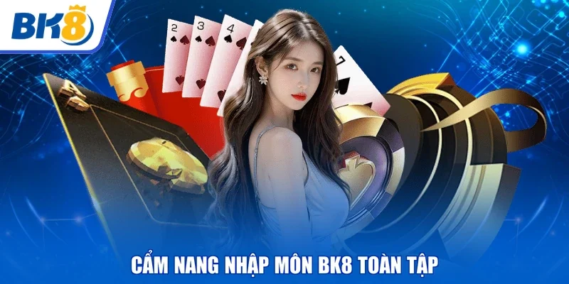 Cẩm nang nhập môn BK8 toàn tập