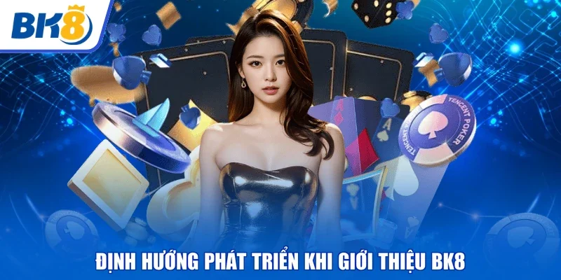 Định hướng phát triển khi giới thiệu BK8