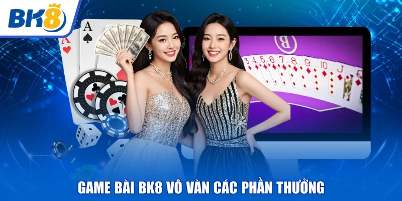 Game bài BK8 vô vàn các phần thưởng