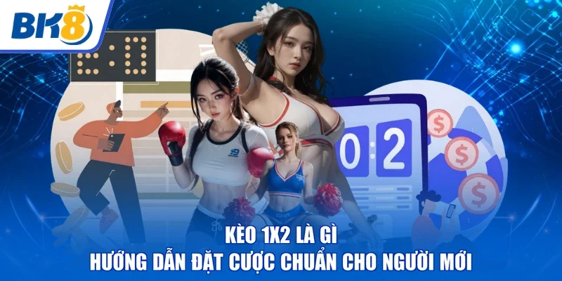 Kèo 1x2 Là Gì | Hướng Dẫn Đặt Cược Chuẩn Cho Người Mới