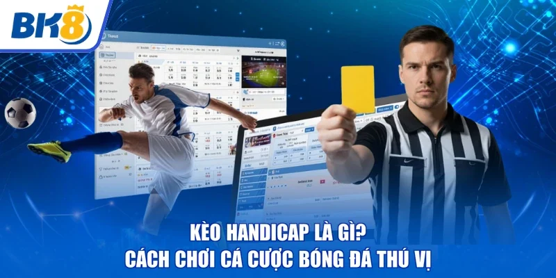 Kèo Handicap Là Gì? | Cách Chơi Cá Cược Bóng Đá Thú Vị