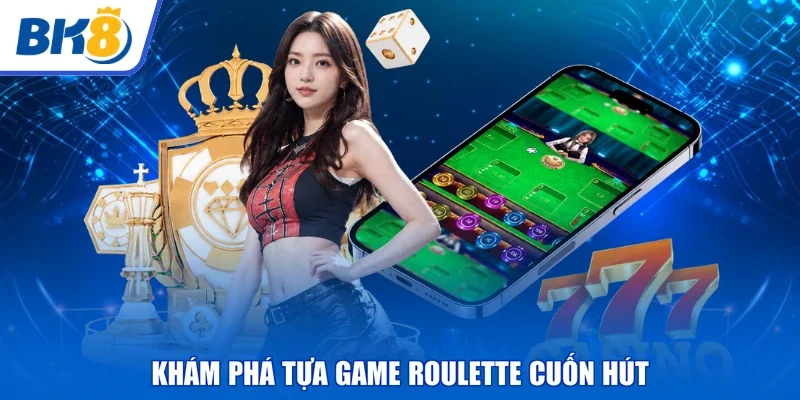 Khám phá tựa game Roulette cuốn hút