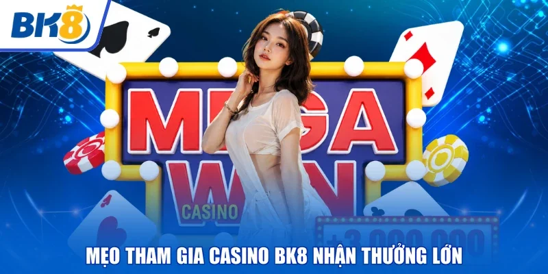 Mẹo tham gia casino BK8 nhận thưởng lớn