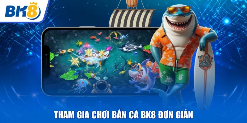 Tham gia chơi bắn cá BK8 đơn giản
